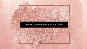 What Colors Make Rose Gold