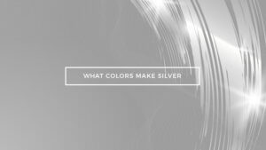 What Colors Make Silver