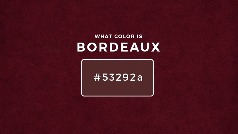 What Color Is Bordeaux? Bordeaux Color